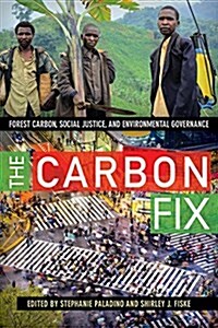 The Carbon Fix: Forest Carbon, Social Justice, and Environmental Governance (Paperback)