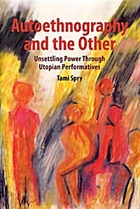Autoethnography and the Other: Unsettling Power Through Utopian Performatives (Paperback)