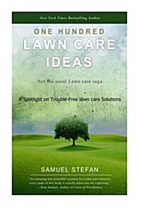 One Hundred Lawn Care Ideas: A Spotlight on Trouble-Free Lawn Care Solutions (Paperback)
