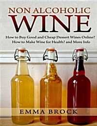 Non Alcoholic Wine: How to Buy Good and Cheap Dessert Wines Online? How to Make Wine for Health? and More Info (Paperback)