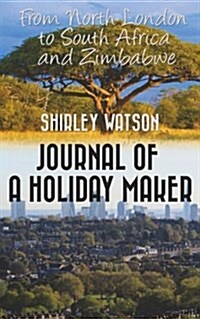 Journal of a Holiday Maker: From North London to South Africa and Zimbabwe (Paperback)