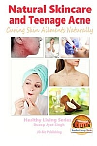 Natural Skincare and Teenage Acne - Curing Skin Ailments Naturally (Paperback)