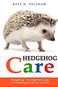 Hedgehogs: The Essential Guide to Ownership & Care for Your Pet (Paperback)