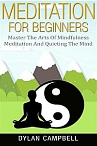 Meditation: Meditation for Beginners - Master the Arts of Mindfulness Meditation and Quieting the Mind (Paperback)