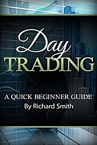 Day Trading a Beginner Trading Guide: (Day Trading for Beginner, Day Trading Strategies, Daytrader, How to Trade Stocks, Penny Stock, Make Money Onlin (Paperback)