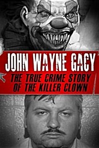John Wayne Gacy: The True Crime Story of the Killer Clown (Paperback)