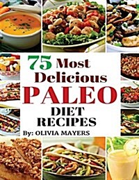 75 Most Delicious Paleo Diet Recipes (Paperback)