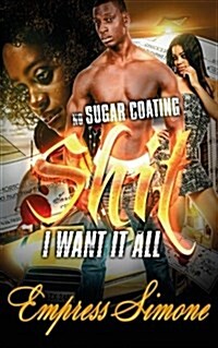 No Sugar Coating Shit: I Want It All (Paperback)