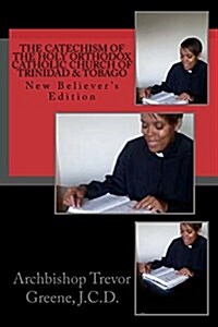 The Catechism of the Holy Orthodox Catholic Church of Trinidad & Tobago: New Believers Edition (Paperback)