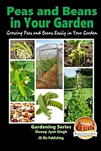 Peas and Beans in Your Garden - Growing Peas and Beans Easily in Your Garden (Paperback)