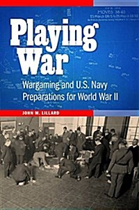 Playing War: Wargaming and U.S. Navy Preparations for World War II (Hardcover)