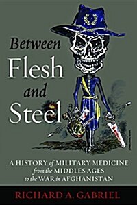 Between Flesh and Steel: A History of Military Medicine from the Middle Ages to the War in Afghanistan (Paperback)