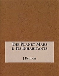 The Planet Mars & Its Inhabitants (Paperback)