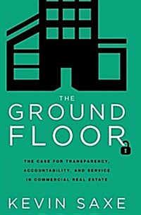 The Ground Floor: The Case for Transparency, Accountability and Service in Commercial Real Estate (Hardcover)