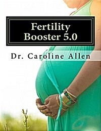 Fertility Booster 5.0: Practical Guide and Recipes to Help You Overcome the Struggle of Infertility (Paperback)
