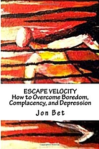 Escape Velocity: How to Overcome Boredom, Complacency, and Depression (Paperback)