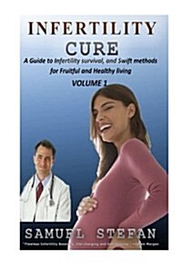 Infertility Cure: A Guide to Infertility Survival and Swift Methods for Fruitful and Healthy Living (Paperback)