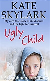 Ugly Child: My Own True Story of Child Abuse and the Fight for Survival (Paperback)