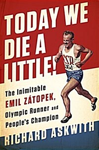 Today We Die a Little!: The Inimitable Emil Z?opek, the Greatest Olympic Runner of All Time (Hardcover)