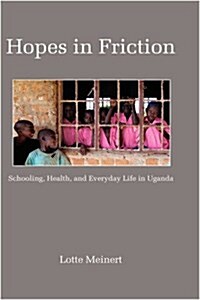 Hopes in Friction: Schooling, Health and Everyday Life in Uganda (Hc) (Hardcover)