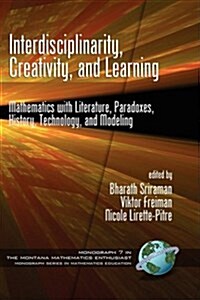 Interdisciplinarity, Creativity, and Learning: Mathematics with Literature, Paradoxes, History, Technology, and Modeling (Hc) (Hardcover)