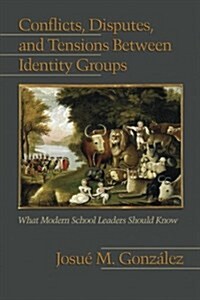 Conflicts, Disputes, and Tensions Between Identity Groups: What Modern School Leaders Should Know (PB) (Paperback)