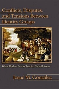 Conflicts, Disputes, and Tensions Between Identity Groups: What Modern School Leaders Should Know (Hc) (Hardcover)