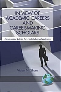 In View of Academic Careers and Career-Making Scholars: Innovative Ideas for Institutional Reform (Hc) (Hardcover)