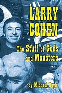 Larry Cohen: The Stuff of Gods and Monsters (Paperback)