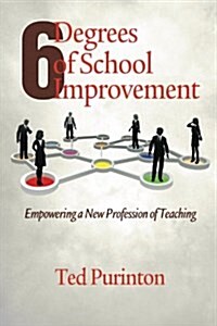 Six Degrees of School Improvement: Empowering a New Profession of Teaching (Paperback)