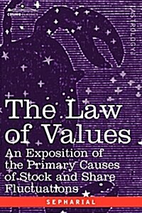 The Law of Values: An Exposition of the Primary Causes of Stock and Share Fluctuations (Paperback)