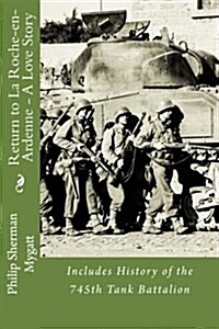 Return to La Roche-En-Ardenne - A Love Story: Includes History of the 745th Tank Battalion (Paperback)