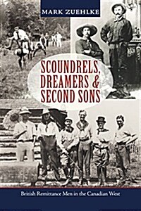 Scoundrels, Dreamers & Second Sons: British Remittance Men in the Canadian West (Paperback)