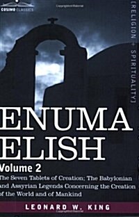 Enuma Elish: Volume 2: The Seven Tablets of Creation; The Babylonian and Assyrian Legends Concerning the Creation of the World and (Paperback)
