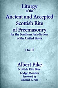 Liturgy of the Ancient and Accepted Scottish Rite of Freemasonry for the Southern Jurisdiction of the United States: I to III (Paperback)