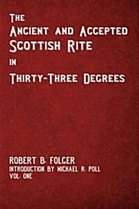 The Ancient and Accepted Scottish Rite in Thirty-Three Degrees - Vol. One (Paperback)