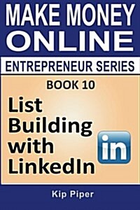 List Building with Linkedin: Book 10 of the Make Money Online Entrepreneur Series (Paperback)