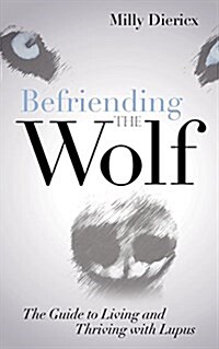 Befriending the Wolf: The Guide to Living and Thriving with Lupus (Paperback)