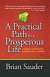 A Practical Path to a Prosperous Life: A Guide to Experiencing Prosperity with a Purpose (Paperback)