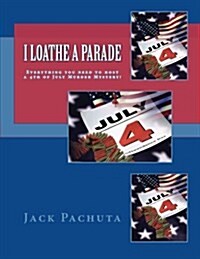 I Loathe a Parade: Everything You Need to Host a 4th of July Murder Mystery! (Paperback)