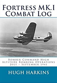 Fortress Mk.I Combat Log: Bomber Command High Altitude Bombing Operations, July - September 1941 (Paperback)