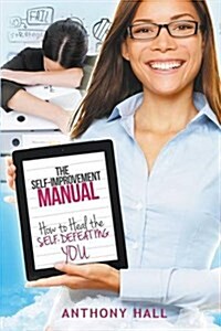 The Self-Improvement Manual: How to Heal the Self-Defeating You (Paperback)