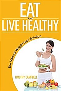 Eat and Live Healthy: The Natural Weight Loss Solution (Paperback)