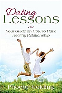 Dating Lessons: Your Guide on How to Have Healthy Relationship (Paperback)