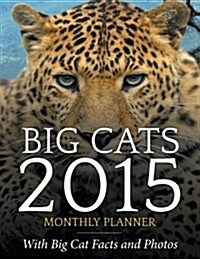 Big Cats 2015 Monthly Planner: With Big Cat Facts and Photos (Paperback)