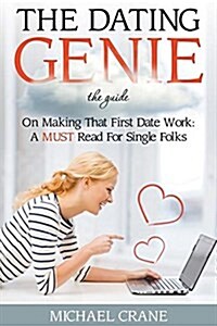 The Dating Genie: The Guide on Making That First Date Work: A Must Read for Single Folks (Paperback)