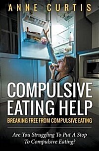 Compulsive Eating Help: Breaking Free from Compulsive Eating (Paperback)