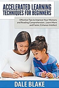 Accelerated Learning Techniques for Beginners: Effective Tips to Improve Your Memory and Reading Comprehension, Learn More and Faster, Enhance Intelle (Paperback)