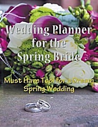 Wedding Planner for the Spring Bride: Must Have Tool for the Dream Spring Wedding (Paperback)