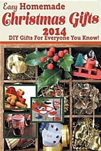 Easy Homemade Christmas Gifts 2014: DIY Gifts for Everyone You Know! (Paperback)